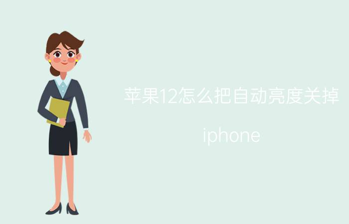 苹果12怎么把自动亮度关掉 iphone 12亮度自动调节失灵？